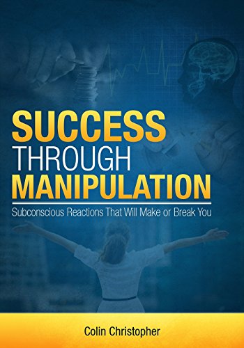 Imagen de archivo de Success Through Manipulation : Subconscious Reactions That Will Make or Break You a la venta por Better World Books