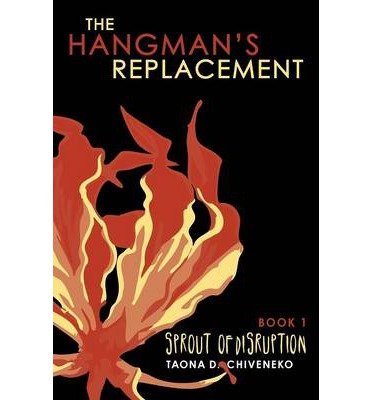 9780991852406: [ THE HANGMAN'S REPLACEMENT: SPROUT OF DISRUPTION ] Chiveneko, Taona Dumisani (AUTHOR ) Feb-22-2013 Paperback