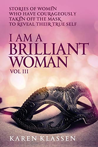 9780991889044: I AM a Brilliant Woman Volume Three: Stories of women who have taken off their masks to reveal their true selves: Volume 3