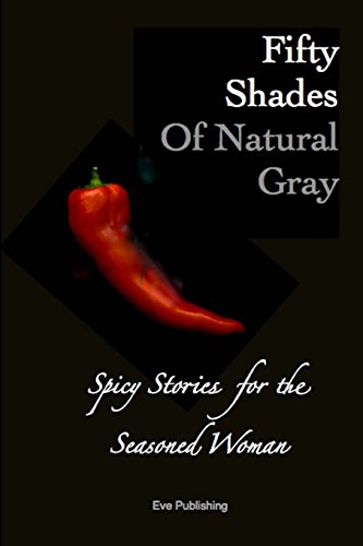 Stock image for Fifty Shades of Natural Gray: Spicy Stories for the Seasoned Woman for sale by Lucky's Textbooks