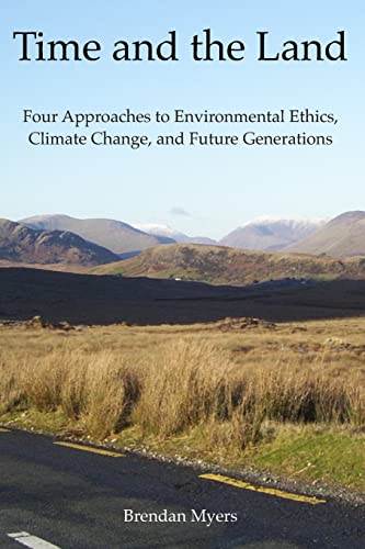 9780992005924: Time and the Land: Four Approaches to Environmental Ethics, Climate Change, and Future Generations