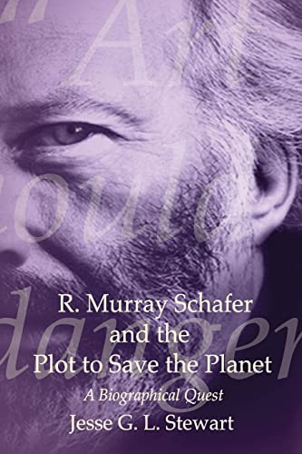 Beispielbild fr R. Murray Schafer and the Plot to Save the Planet: A Biographical Quest zum Verkauf von Turning of the Tide Books