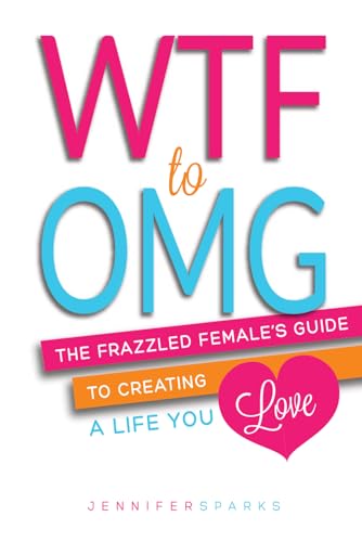 Stock image for WTF to OMG: The Frazzled Female's Guide to Creating a Life You Love (WTF to OMG: Change Your Life) for sale by SecondSale