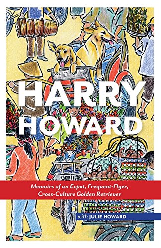 Beispielbild fr Harry Howard: Memoirs of an Expat, Frequent-Flyer, Cross-Culture Golden Retrieve zum Verkauf von ThriftBooks-Dallas