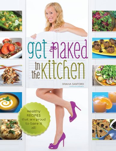 Stock image for Get Naked In The Kitchen: Healthy Recipes That Are Proud To Bare It All for sale by Pink Casa Antiques