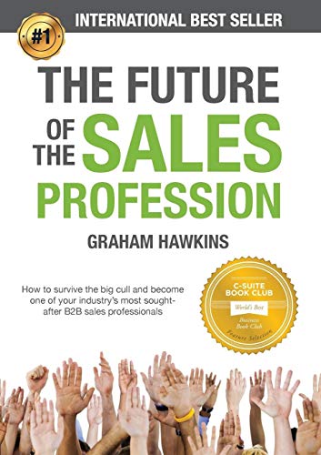 Stock image for The Future of the Sales Profession: How to Survive the Big Cull and Become One of Your Industry's Most Sought-After B2B Sales Professionals for sale by WorldofBooks
