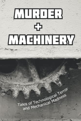 Imagen de archivo de Murder and Machinery: Tales of Technological Terror and Mechanical Madness a la venta por California Books