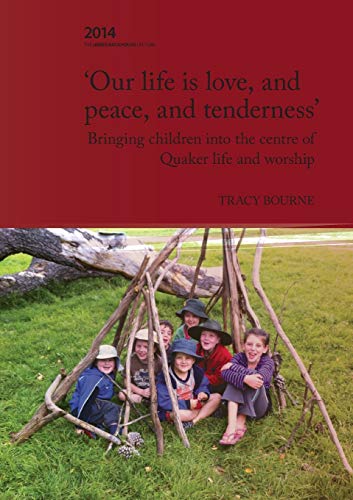 Beispielbild fr Our life is love, and peace, and tenderness': Bringing children into the centre of Quaker life and worship (Backhouse Lectures) zum Verkauf von Books Unplugged