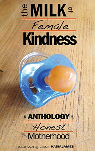 Stock image for The Milk of Female Kindness: An Anthology of Honest Motherhood for sale by ALLBOOKS1