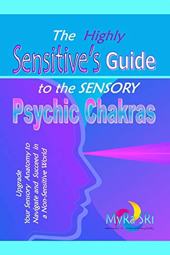 Stock image for The Highly Sensitive's Guide to the Sensory Psychic Chakras: Upgrade Your Sensory Anatomy to Navigate and Succeed in a Non-Sensitive World for sale by Lucky's Textbooks