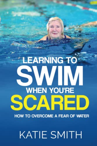 Stock image for Learning To Swim When You're Scared: How To Overcome A Fear Of Water for sale by ThriftBooks-Dallas