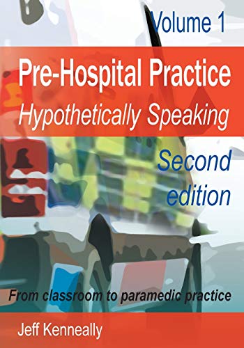 Stock image for Prehospital Practice: hypothetically speaking: From classroom to paramedic practice Volume 1 Second edition for sale by Lucky's Textbooks