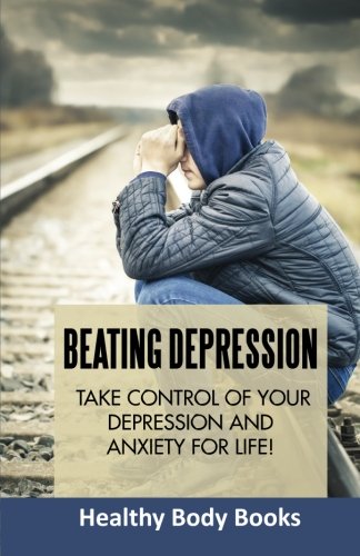 Beispielbild fr Beating Depression: Take Control of Your Depression and Anxiety For Life! zum Verkauf von Books Unplugged