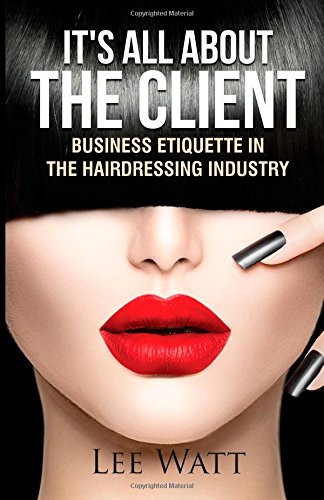 Stock image for It's All About the Client: Business Etiquette in the Hairdressing Industry for sale by HPB-Diamond