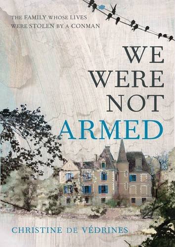 Beispielbild fr We Were Not Armed: The True Story of a Family Whose Lives Were Stolen by a Conman zum Verkauf von WorldofBooks