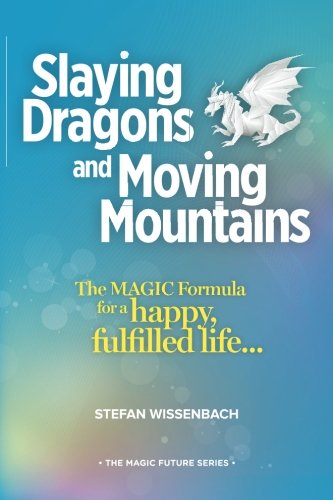 Imagen de archivo de Slaying Dragons and Moving Mountains: The MAGIC Formula for a Happy, Fulfilled Life. a la venta por Langdon eTraders