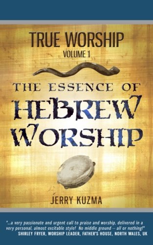 9780992667726: True Worship vol 1: The Essence of Hebrew Worship (FREE BONUS AUDIO!): Discover the Hebrew Roots of True Christian Praise and Worship