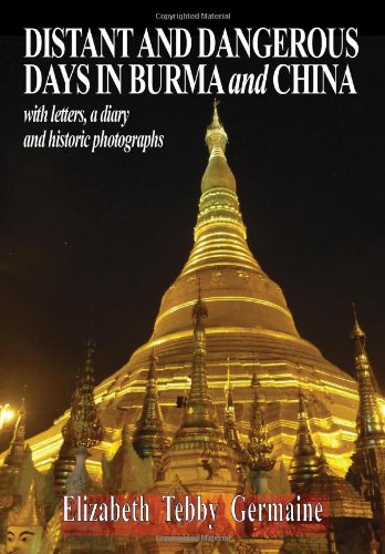 Distant and Dangerous Days in Burma and China with Letters, a Diary and Historic Photographs