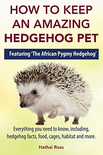 Stock image for How to Keep an Amazing Hedgehog Pet. Featuring 'The African Pygmy Hedgehog' !!: Everything you Need to Know, Including, Hedgehog Facts, Food, Cages, Habitat and More for sale by ZBK Books