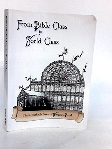 Beispielbild fr From Bible Class to World Class: The Remarkable Story of Wingates Band, 1873-2013 zum Verkauf von WorldofBooks