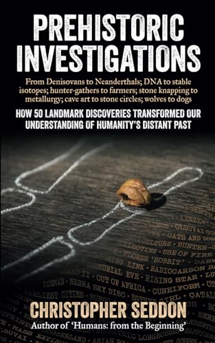 Stock image for Prehistoric Investigations: From Denisovans to Neanderthals; DNA to stable isotopes; hunter-gathers to farmers; stone knapping to metallurgy; cave art . circles; wolves to dogs (From the beginning) for sale by WorldofBooks