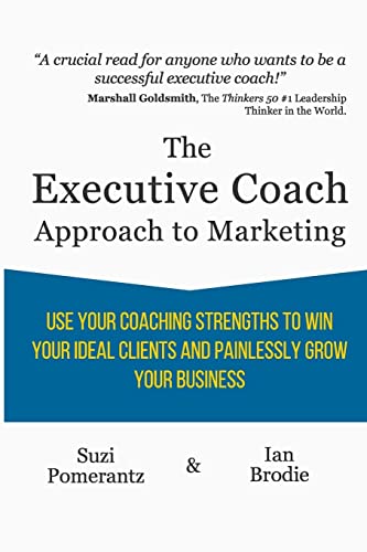 Stock image for The Executive Coach Approach To Marketing: Use Your Coaching Strengths To Win Your Ideal Clients And Painlessly Grow Your Business for sale by Reuseabook