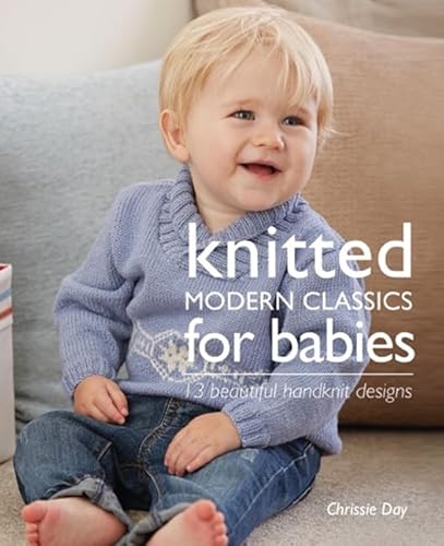 Stock image for Knitted Modern Classics for Babies: 13 Beautiful Handknit Designs for sale by WorldofBooks