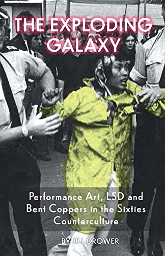 9780992777524: The Exploding Galaxy: Performance Art, LSD and Bent Coppers in the Sixties Counterculture