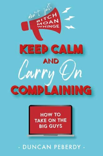 Stock image for Keep Calm and Carry On Complaining: How to Take on the Big Guys and Win when Goods and Services dont perform for sale by Reuseabook