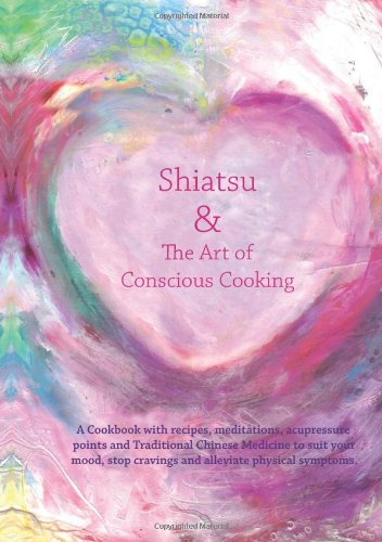Stock image for Shiatsu & the Art of Conscious Cooking - A spiritual cookbook with recipes, meditations, acupressure points and Traditional Chinese Medicine: A . Physical Symptoms and the Food We Eat for sale by WorldofBooks