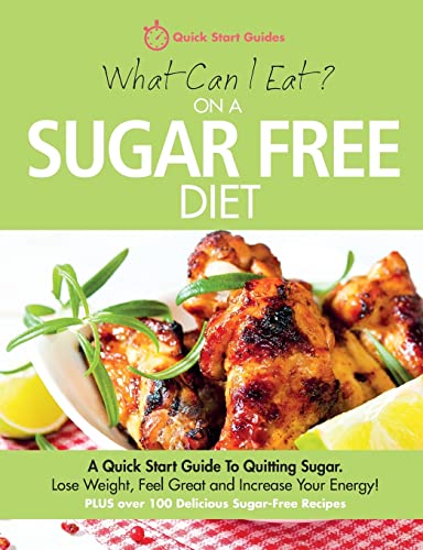 9780992823238: What Can I Eat On A Sugar Free Diet?: A Quick Start Guide To Quitting Sugar. Lose Weight, Feel Great and Increase Your Energy! PLUS over 100 Delicious Sugar-Free Recipes