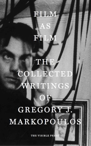 Film As Film The Collected Writings of Gregory J. Markopoulos - Markopoulos, Gregory J. & Mark Webber