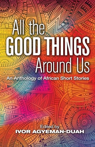 9780992843663: All The Good Things Around Us: An Anthology of African Short Stories