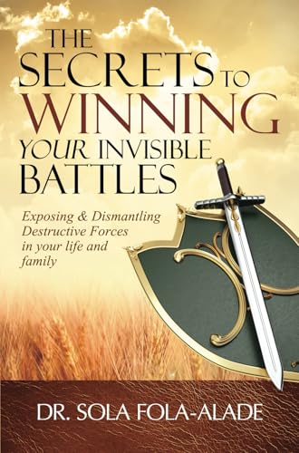9780992851774: The Secrets to Winning your Invisible Battles: Exposing and Dismantling Destructive Forces in your Life and Family