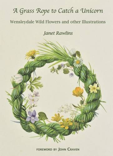 Stock image for A Grass Rope to Catch a Unicorn: Wensleydale Wild Flowers & Other Illustrations for sale by WorldofBooks