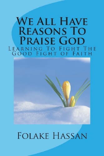 Imagen de archivo de We All Have Reasons to Praise God: Learning to Fight the Good Fight of Faith a la venta por THE SAINT BOOKSTORE