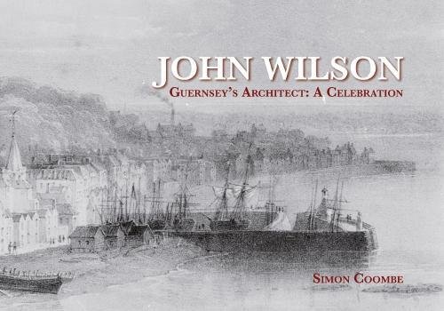 Stock image for John Wilson, Guernseys Architect: A Celebration for sale by Reuseabook