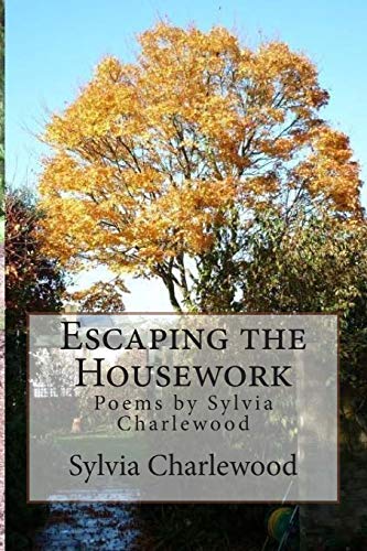 Stock image for Escaping the Housework: Poems by Sylvia Charlewood for sale by Lucky's Textbooks