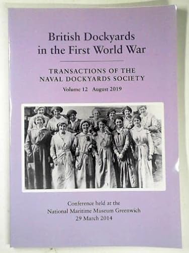 

British Dockyards in the First World War, Transactions of the Naval Dockyards Society Volume 12 August 2019
