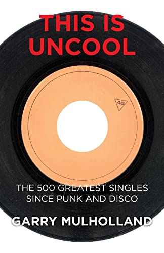 9780992995676: This is Uncool: The 500 Greatest Singles Since Punk and Disco