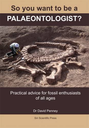 Stock image for So You Want to be a Palaeontologist?: Practical Advice for Fossil Enthusiasts of All Ages for sale by WorldofBooks