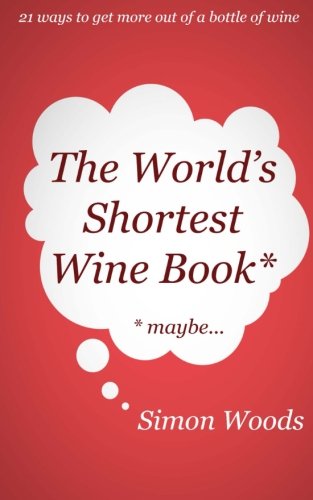 Imagen de archivo de The World's Shortest Wine Book: 21 ways to get more out of a bottle of wine a la venta por WorldofBooks