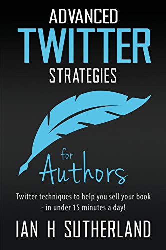 Beispielbild fr Advanced Twitter Strategies for Authors: Twitter techniques to help you sell your book - in under 15 minutes a day! zum Verkauf von WorldofBooks