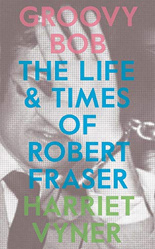 Imagen de archivo de Groovy Bob: The Life and Times of Robert Fraser a la venta por HPB-Ruby