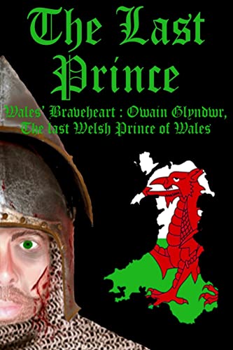Stock image for The Last Prince: Wales Braveheart : Owain Glyndwr, The last Welsh Prince of Wales for sale by Book Deals