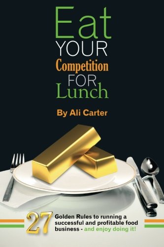 Beispielbild fr Eat Your Competition for Lunch: 27 Golden Rules of running a successful and profitable food business - and enjoy doing it! zum Verkauf von WorldofBooks