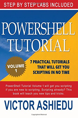 9780993060328: Powershell Tutorial: 7 Practical Tutorials That Will Get You Scripting In No Time: Volume 1 (Entry Level - Powershell Scripting,Powershell In Depth, Powershell Cookbook, Windows Powershell)