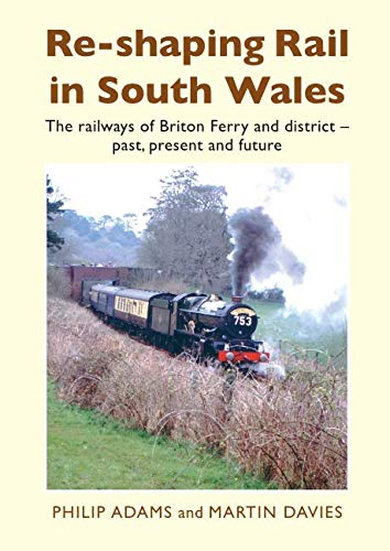 Stock image for Re-shaping Rail in South Wales: The railways of Briton Ferry and district - past, present and future for sale by Jones the Book