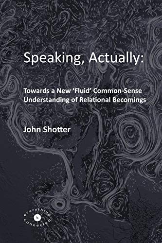 9780993072345: Speaking, Actually:: Towards a New 'Fluid' Common-Sense Understanding of Relational Becomings