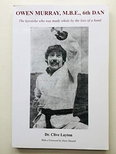 Beispielbild fr Owen Murray, M.B.E., 6th Dan: The Karateka Who Was Made Whole by the Loss of a Hand zum Verkauf von AwesomeBooks